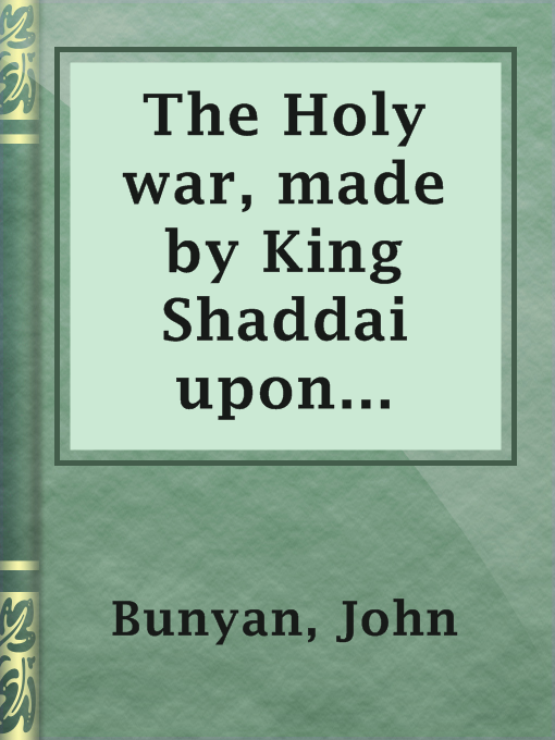 Title details for The Holy war, made by King Shaddai upon Diabolus, for the regaining of the metropolis of the world; or, the losing and taking again of the town of Mansoul by John Bunyan - Available